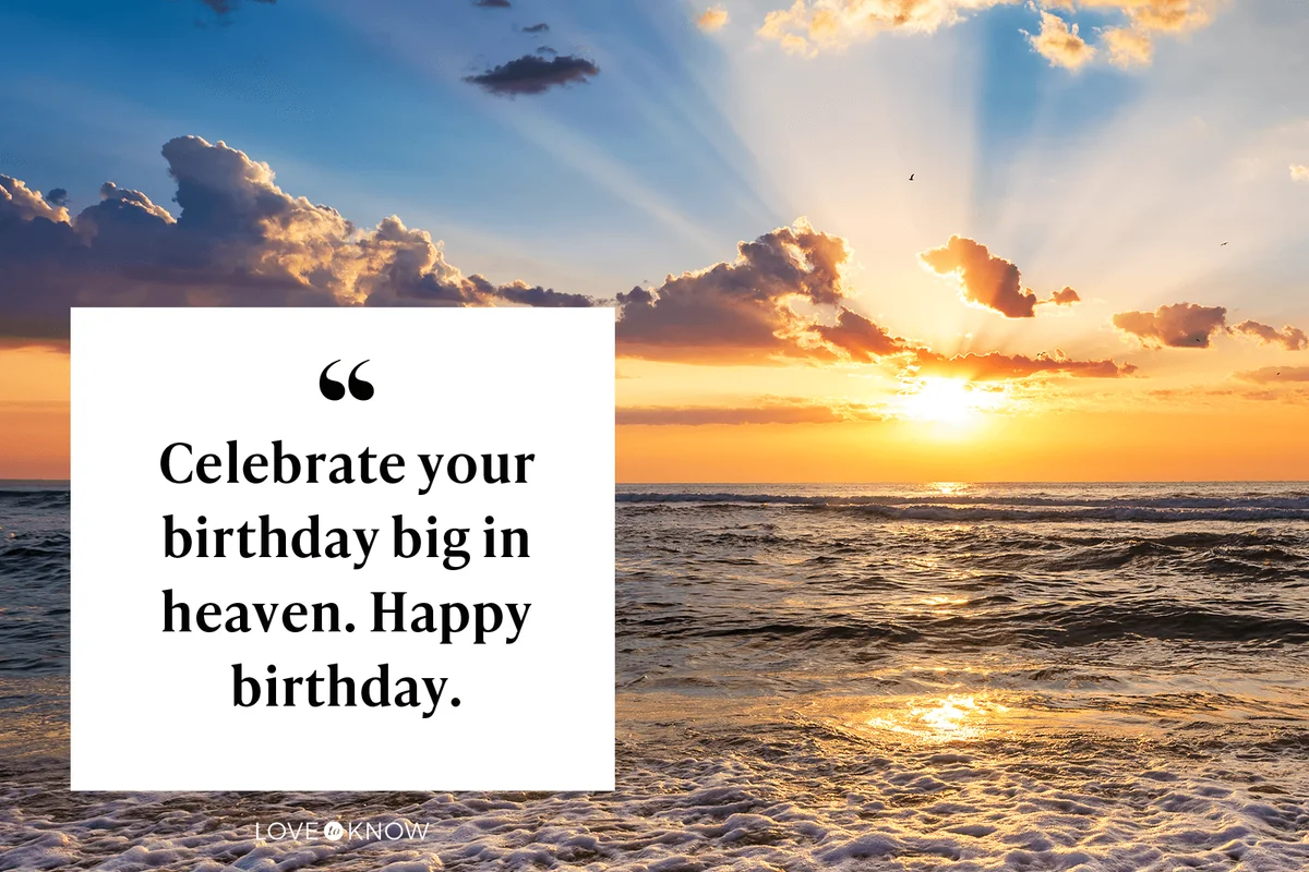 Celebrate your birthday big in heaven. Happy birthday.