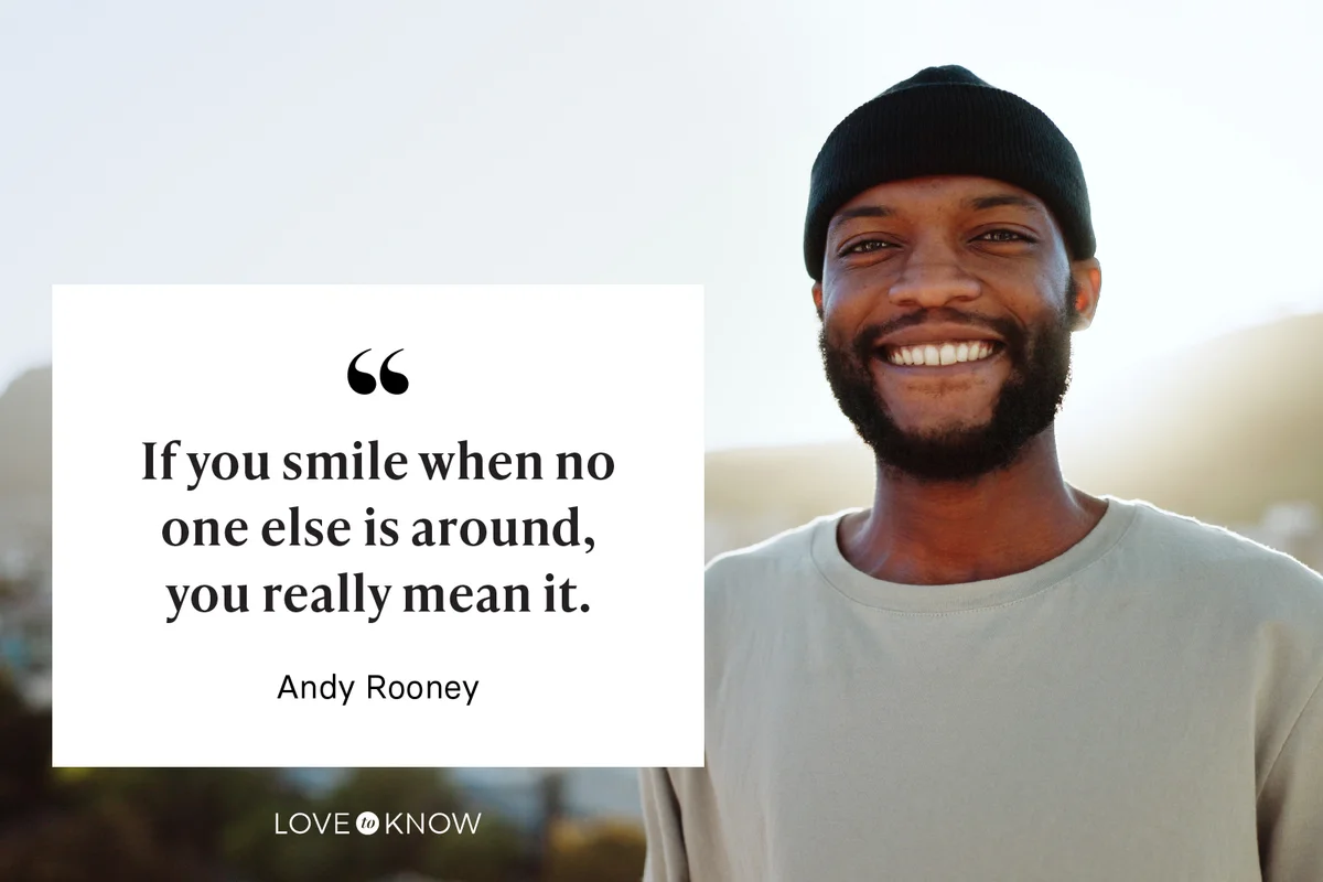 If you smile when no one else is around, you really mean it. - Andy Rooney