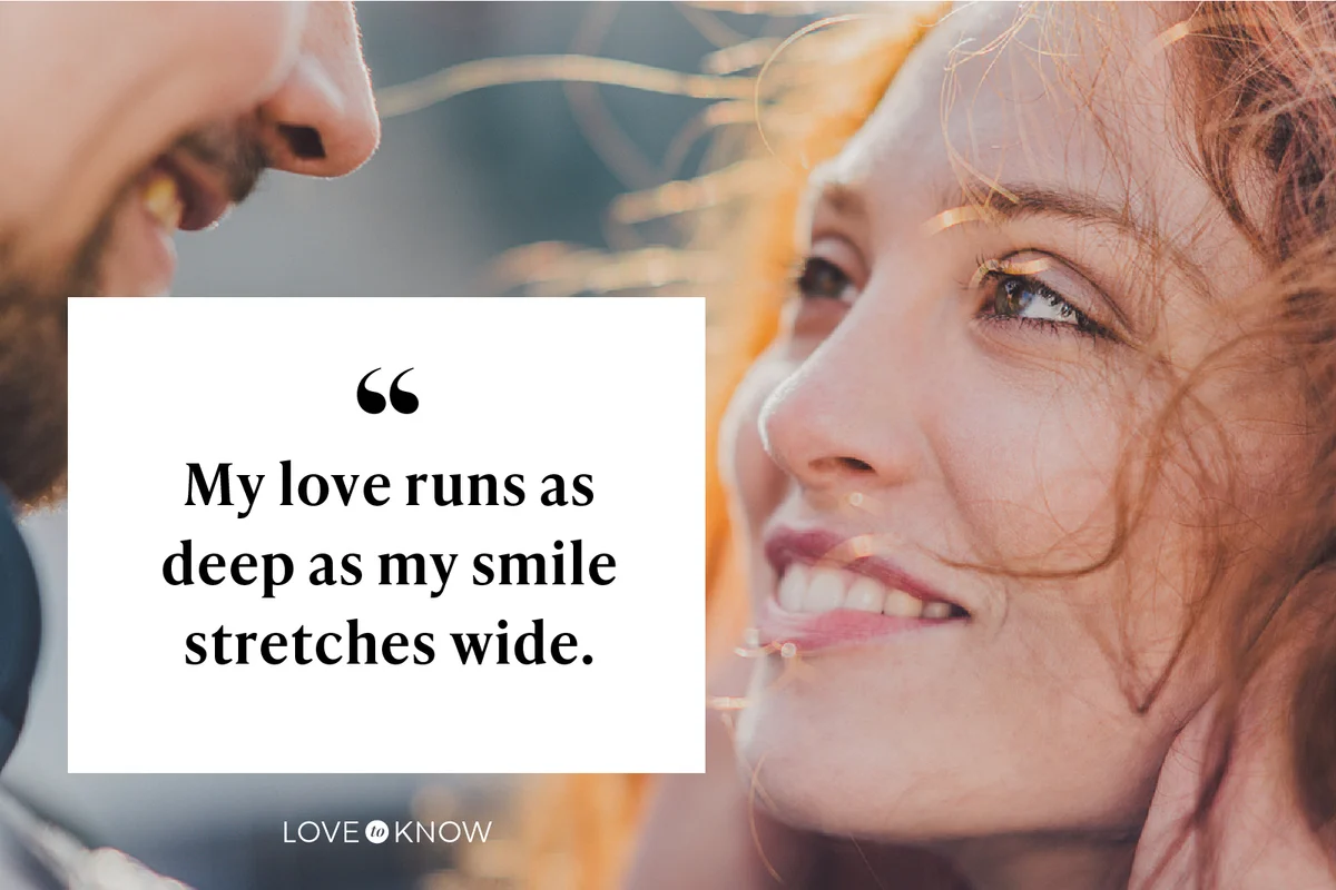 My love runs as deep as my smile stretches wide.